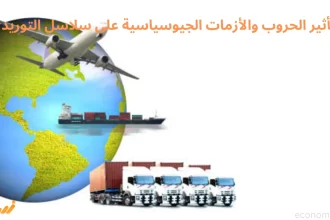 تأثير الحروب والأزمات الجيوسياسية على سلاسل التوريد
