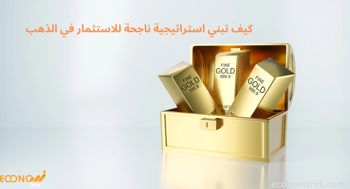 كيف تبني استراتيجية ناجحة للاستثمار في الذهب