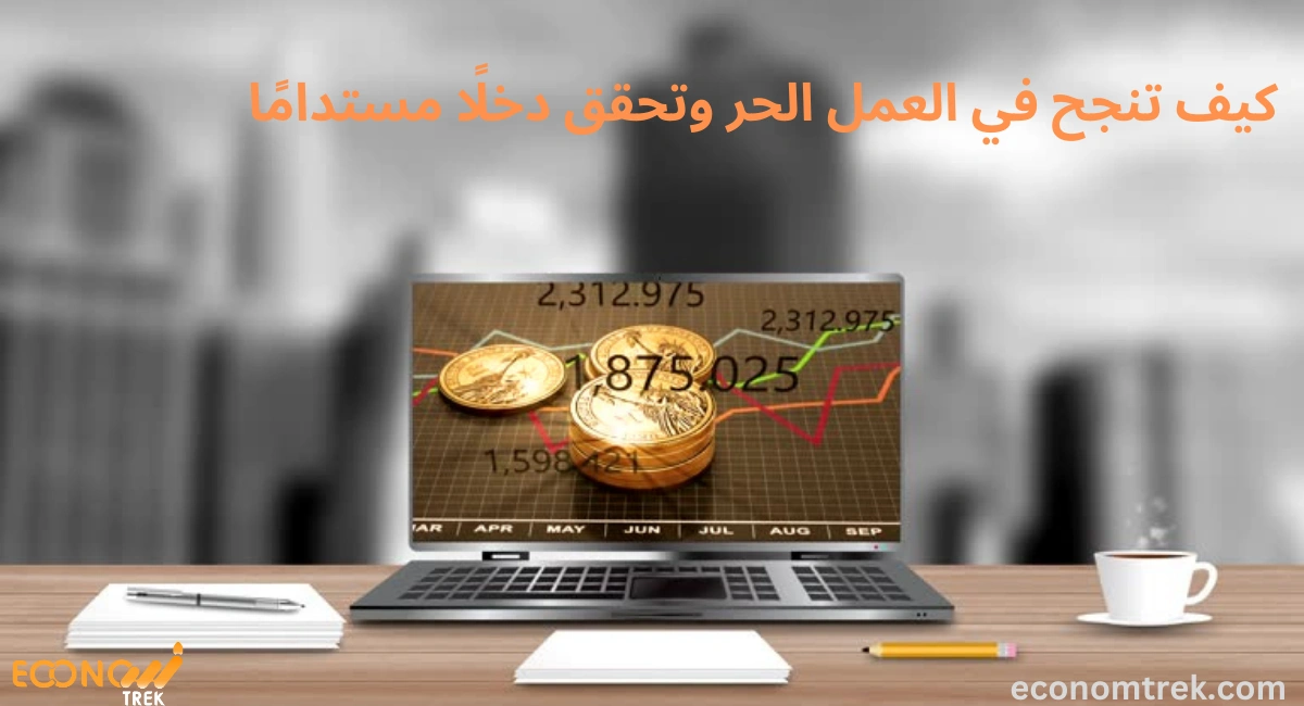 كيف تنجح في العمل الحر وتحقق دخلًا مستدامًا